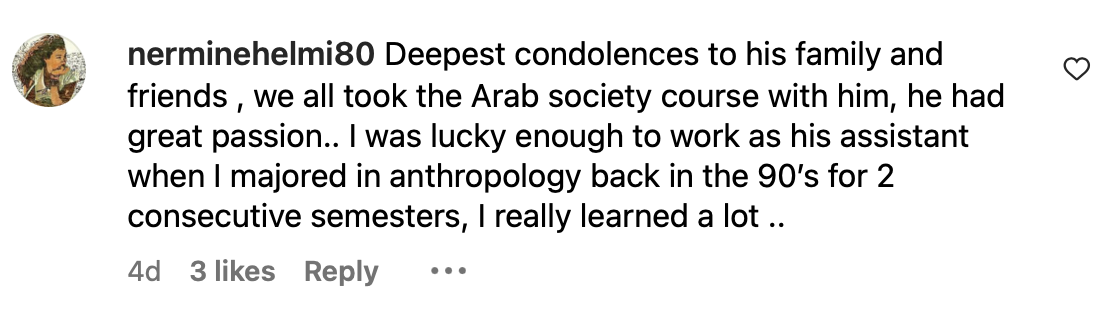 Screenshot of Instagram comment reading: Deepest condolences to his family and friends, we all took the Arab society course with him, he had great passion.. I was lucky enough to work as his assistant when I majored in anthropology back in the 90's for 2 consecutive semesters, I really learned a lot 