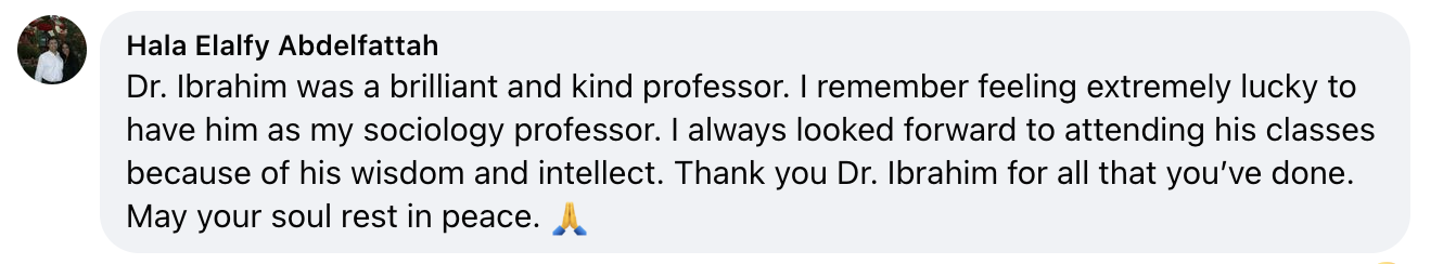 Text reads: Dr. Ibrahim was a brilliant and kind professor. I remember feeling extremely lucky to have him as my sociology professor. I always looked forward to attending his classes because of his wisdom and intellect. Thank you Dr. Ibrahim for all that you've done. May your soul rest in peace.