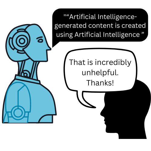 A robot says "Artificial Intelligence-generated content is created using artificial intelligence" and a person responds "That's incredibly unhelpful. Thanks!"