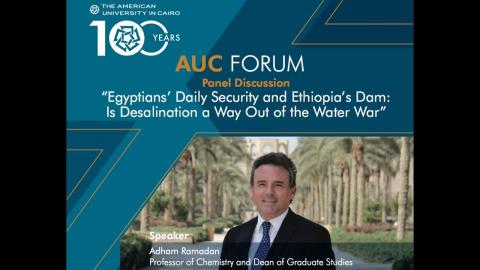 Faculty member Adham Ramadan. He is on a video thumbnail wearing a suit and tie. Text: The American University in Cairo. 100 Years. AUC Forum. Panel Discussion. Egyptians' Daily Security and Ethiopia's Dam: Is Desalination a Way Out of the Water War"? Speaker Adham Ramadan, Professor of Chemistry and Dean of Graduate Studies