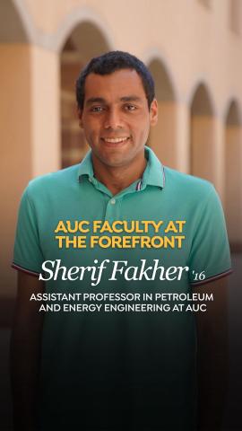 A man is standing and smiling. Text: Faculty at the Forefront. Sherif Fakher, assistant professor of petroleum and energy engineering at AUC