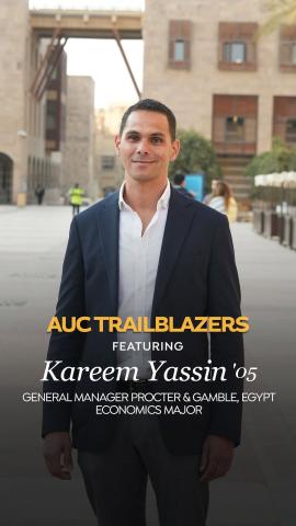 AUC Trailblazers Kareem Yassin ’05, Vice President and Country Manager for Egypt at Procter & Gamble, Economics Major